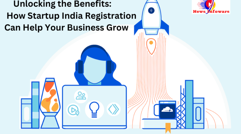 Unlocking the Benefits How Startup India Registration Can Help Your Business Grow